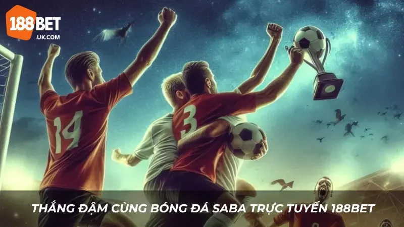 Bóng Đá Saba Trực Tuyến 188BET – Kịch Tính Từng Phút Giây 1 Thắng đậm cùng bóng đá SABA trực tuyến 188BET