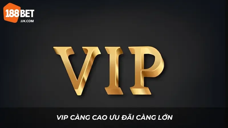 188BET VIP – Ưu Đãi Độc Quyền Dành Riêng Cho Thành Viên Vip 3 Vip càng cao ưu đãi càng lớn